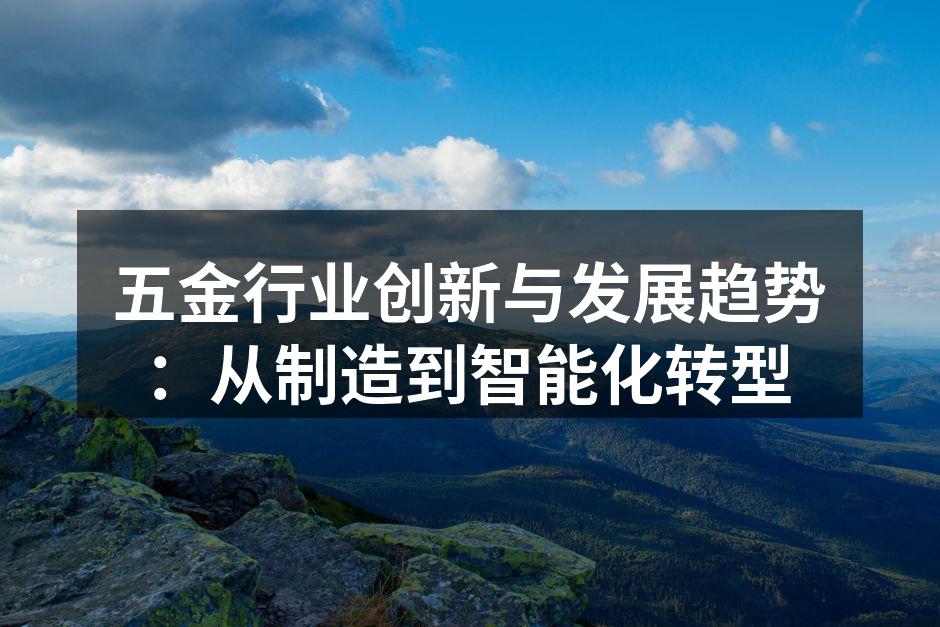 五金行业创新与发展趋势:从制造到智能化转型