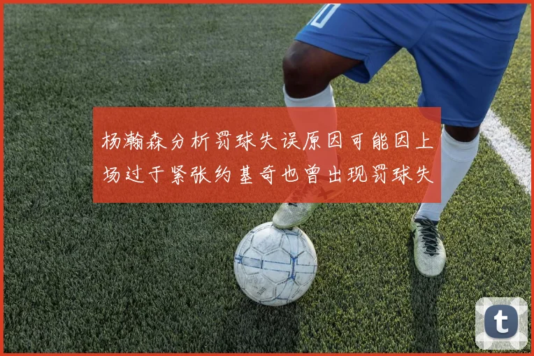 杨瀚森分析罚球失误原因可能因上场过于紧张约基奇也曾出现罚球失误