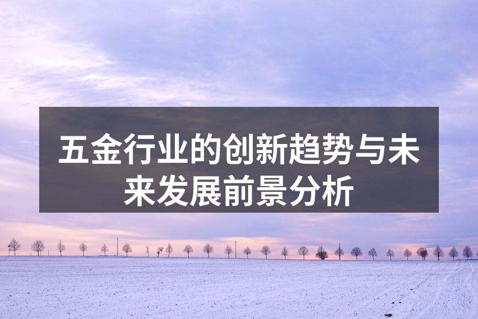 五金行业的创新趋势与未来发展前景分析