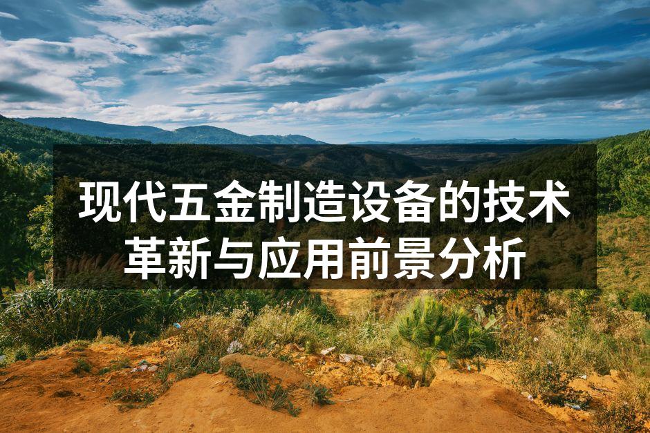 现代五金制造设备的技术革新与应用前景分析
