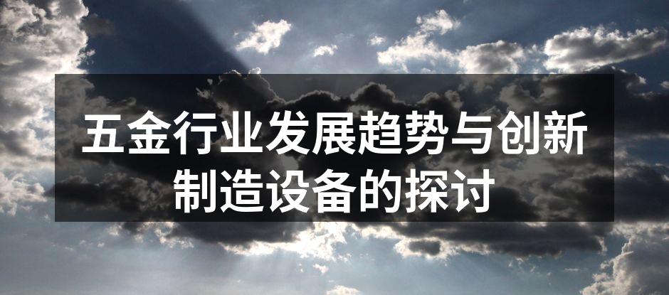 五金行业发展趋势与创新制造设备的探讨
